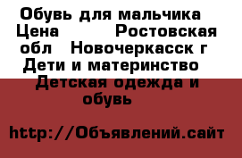 Обувь для мальчика › Цена ­ 500 - Ростовская обл., Новочеркасск г. Дети и материнство » Детская одежда и обувь   